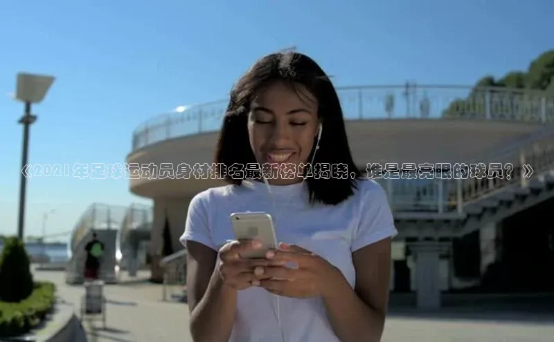 BB·贝博狼堡中海达《2021年足球运动员身材排名最新榜单揭晓，谁是最亮眼的球员？》