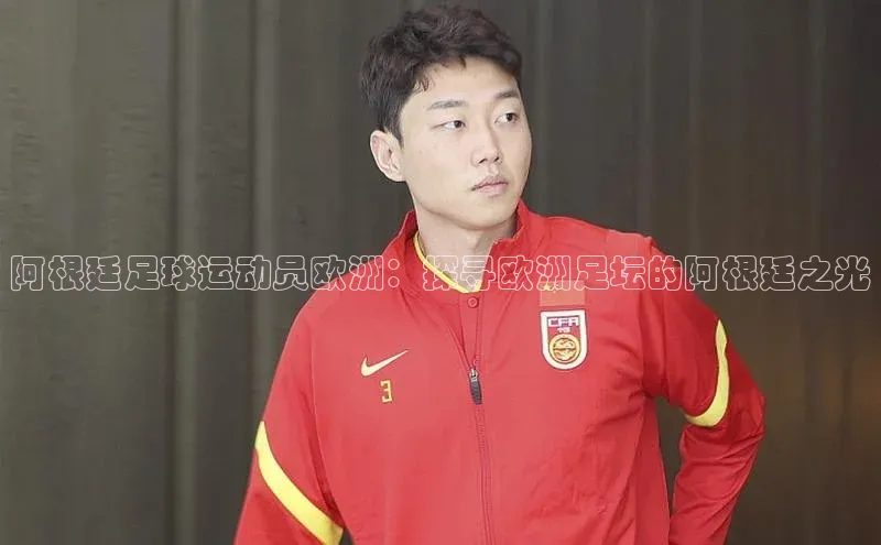 艾弗森贝博app下载安装知乎阿根廷足球运动员欧洲：探寻欧洲足坛的阿根廷之光