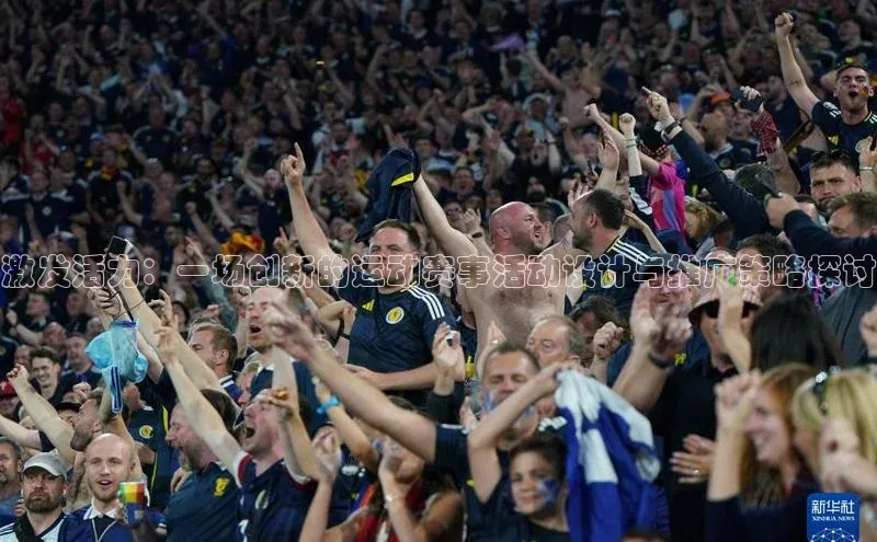 ballbet贝博网站官网梯哥哥科技激发活力：一场创新的运动赛事活动设计与推广策略探讨