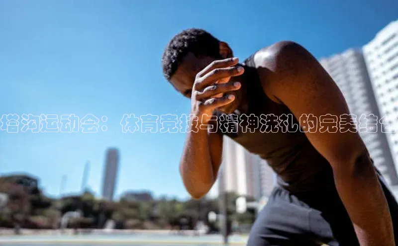 塔沟运动会：体育竞技与精神洗礼的完美结合