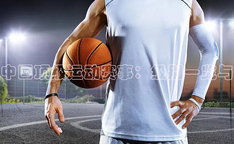 中国顶级运动赛事：级别一览与