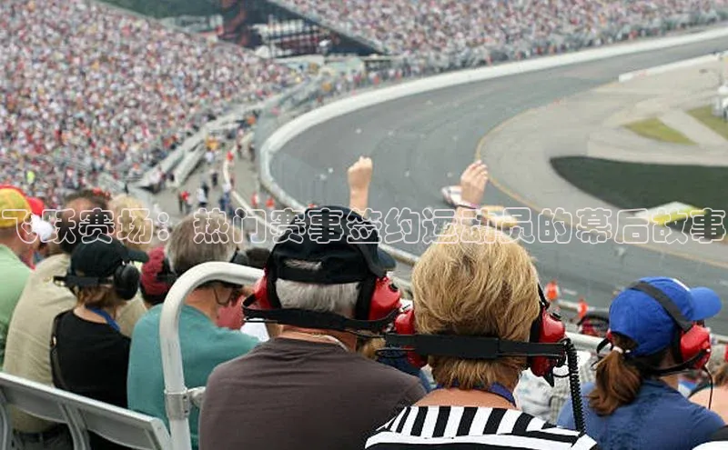 飞跃赛场：热门赛事签约运动员的幕后故事