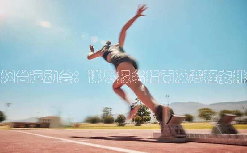 烟台运动会：详尽报名指南及赛程安排