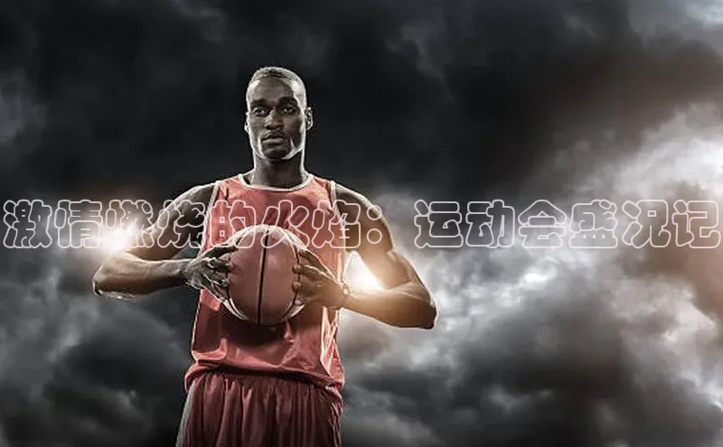 激情燃烧的火焰：运动会盛况记