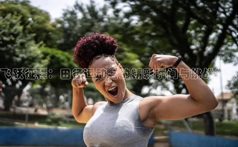 飞跃征程：田径运动会的精彩瞬间与挑战极限