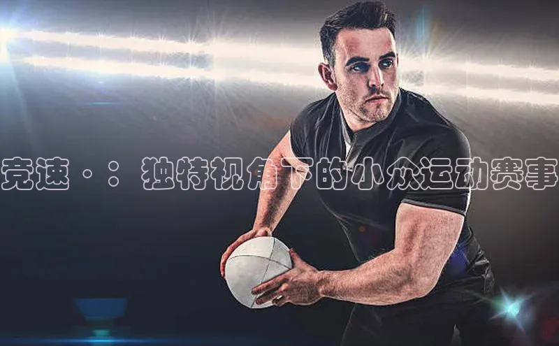 竞速·：独特视角下的小众运动赛事