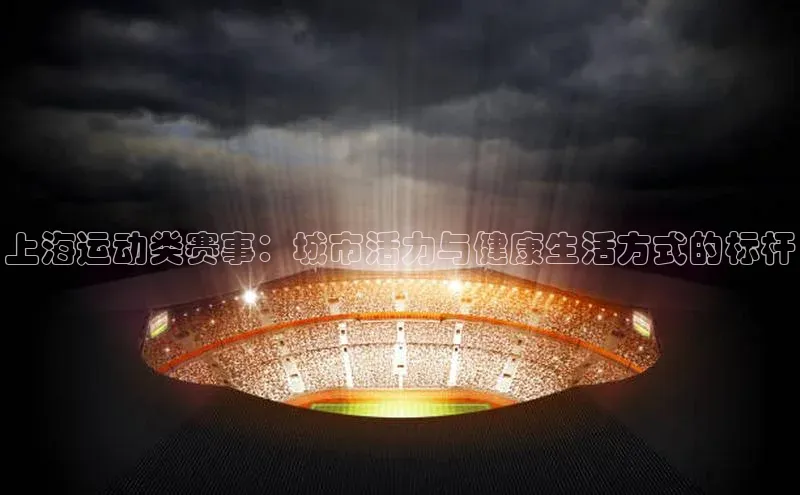 上海运动类赛事：城市活力与健康生活方式的标杆