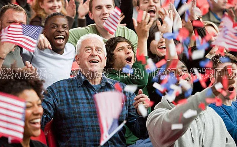 燃动赛场：《运动赛事的热血瞬间》精选回顾