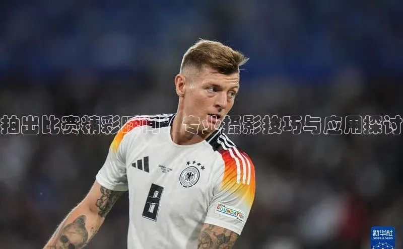 拍出比赛精彩瞬间：专业摄影技巧与应用探讨