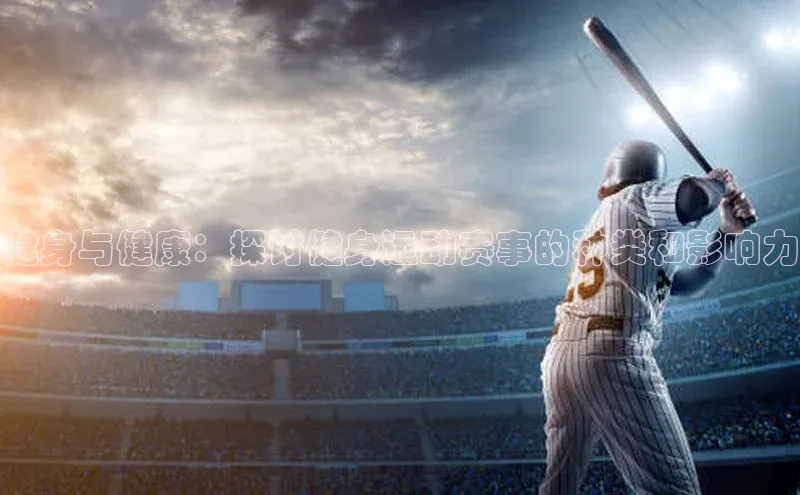 健身与健康：探讨健身运动赛事的种类和影响力