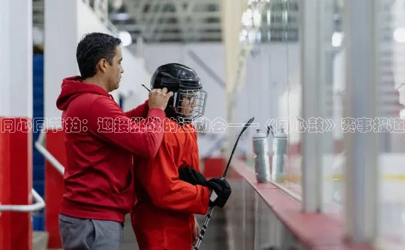 同心同节拍：迎接挑战的运动会——《同心鼓》赛事报道