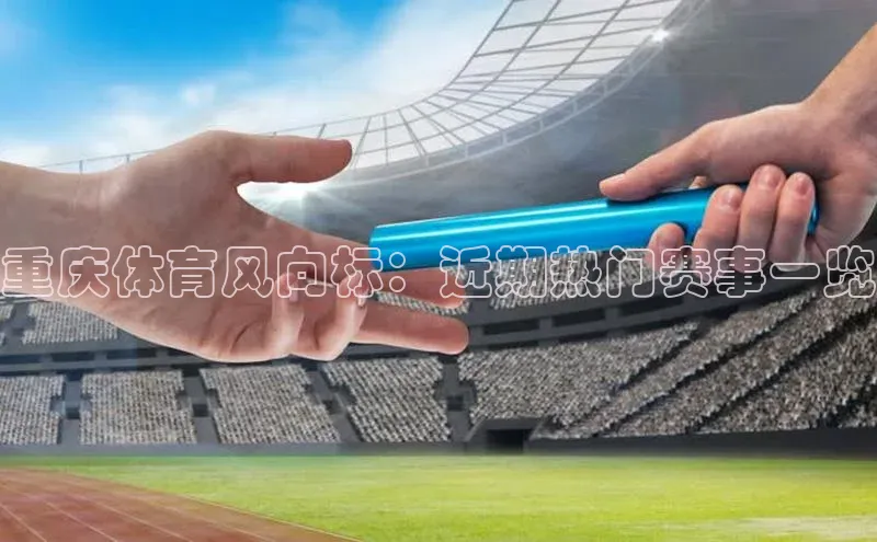 重庆体育风向标：近期热门赛事一览